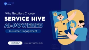 Why Retailers Choose Service Hive for AI-Powered Customer Engagement