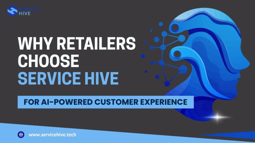 Why Retailers Choose Service Hive for AI-Powered Customer Experience