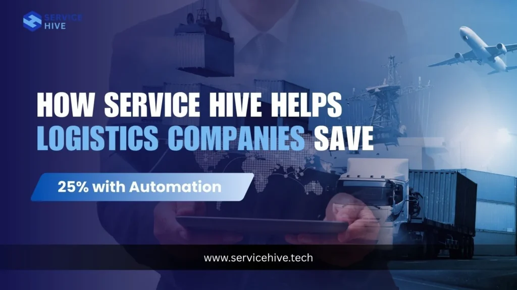 How Service Hive Helps Logistics Companies Save 25% with Automation