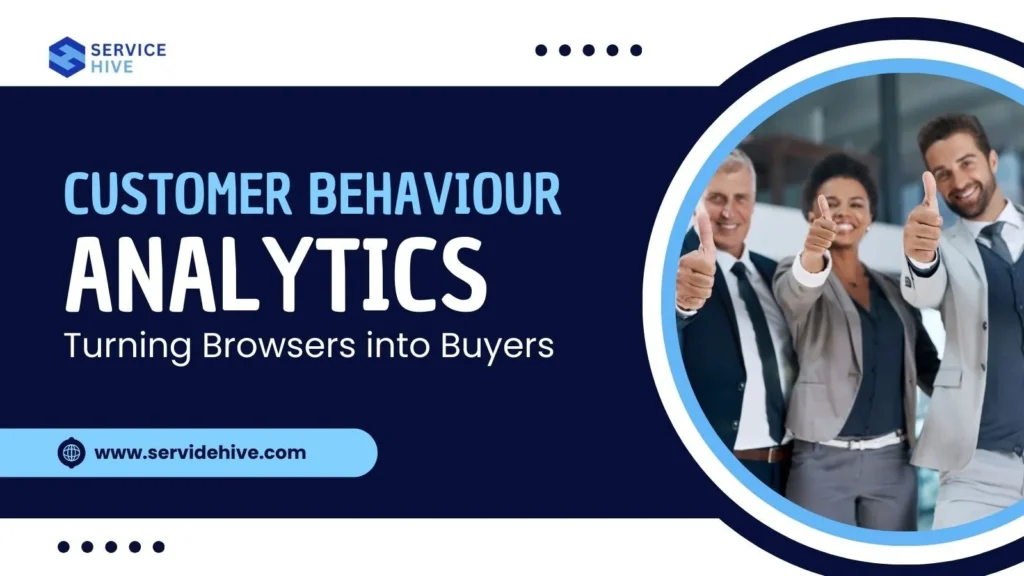 Customer Behavior Analytics: Turning Browsers into Buyers